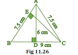 ∆ABC is isosceles with AB = AC = 7.5 cm and BC = 9 cm (Fig 11.26). The height AD from A to BC, is 6 cm. Find the area of ∆ABC. What will be the height from C to AB i.e., CE?